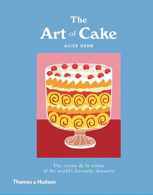 The Art of Cake: The Crème de la Crème of the World's Favorite Desserts