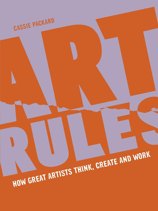 Art Rules: How Great Artists Think, Create, Work