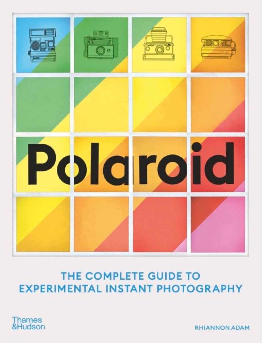 Polaroid: The Complete Guide to Experimental Instant Photography