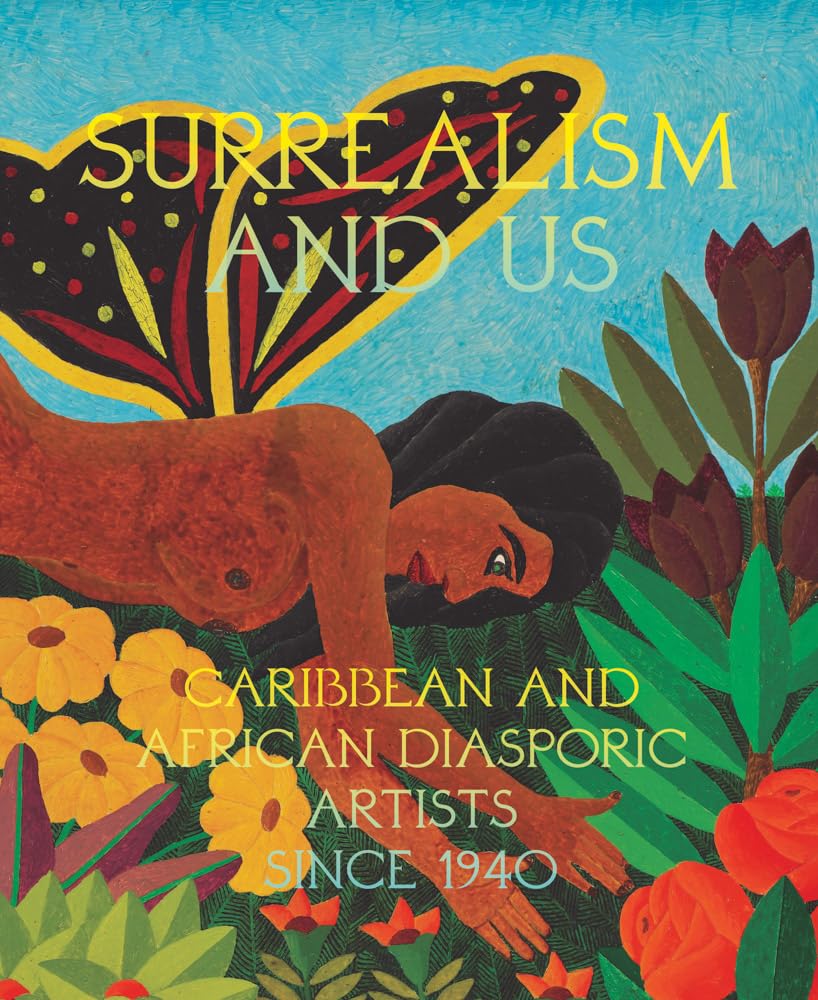Surrealism and Us Caribbean and African Diasporic Artists since 1940