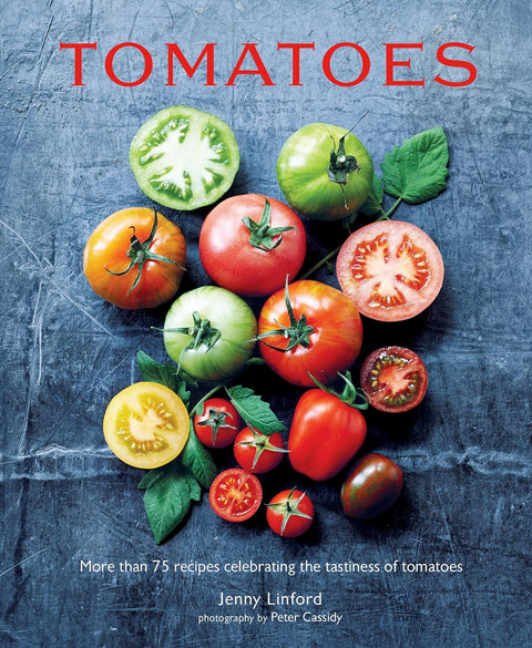 Tomatoes: More than 75 recipes