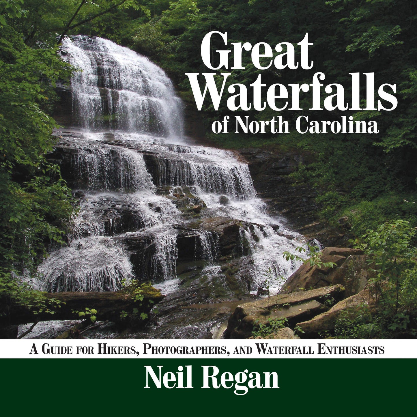 Great Waterfalls of North Carolina: A Guide for Hikers, Photographers, and Waterfall Enthusiasts